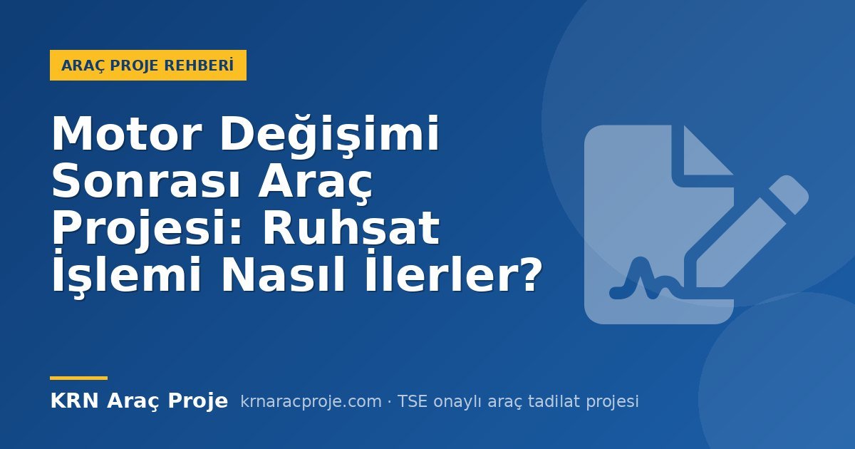 Motor Değişimi Sonrası Araç Projesi: Ruhsat İşlemi Nasıl İlerler?