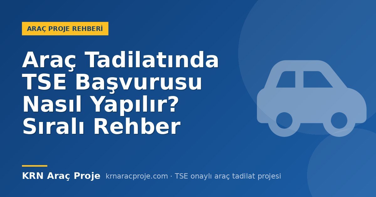 Araç Tadilatında TSE Başvurusu Nasıl Yapılır? Sıralı Rehber