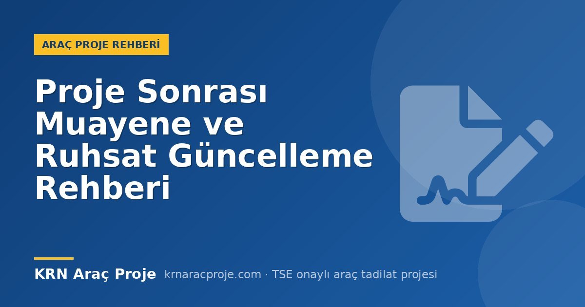 Proje Sonrası Muayene ve Ruhsat Güncelleme Rehberi