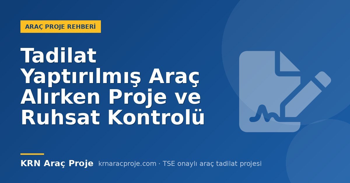 Tadilat Yaptırılmış Araç Alırken Proje ve Ruhsat Kontrolü
